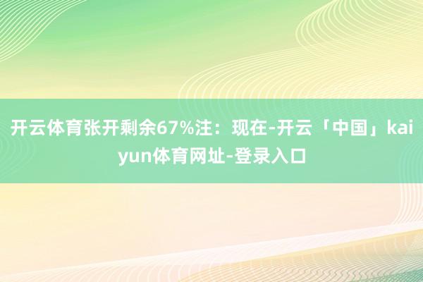 开云体育张开剩余67%注：现在-开云「中国」kaiyun体育网址-登录入口