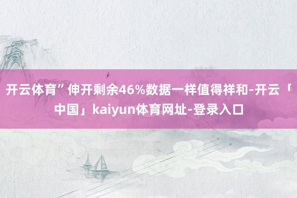 开云体育”伸开剩余46%数据一样值得祥和-开云「中国」kaiyun体育网址-登录入口