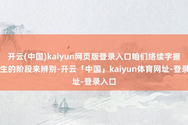 开云(中国)kaiyun网页版登录入口咱们络续字据其发生的阶段来辨别-开云「中国」kaiyun体育网址-登录入口