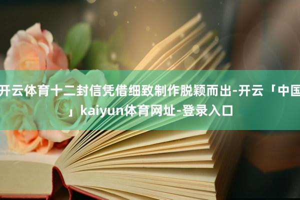 开云体育十二封信凭借细致制作脱颖而出-开云「中国」kaiyun体育网址-登录入口