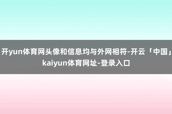 开yun体育网头像和信息均与外网相符-开云「中国」kaiyun体育网址-登录入口
