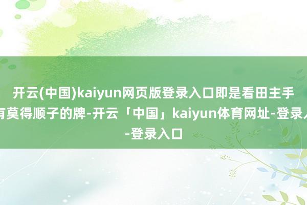 开云(中国)kaiyun网页版登录入口即是看田主手里有莫得顺子的牌-开云「中国」kaiyun体育网址-登录入口