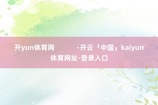 开yun体育网            -开云「中国」kaiyun体育网址-登录入口
