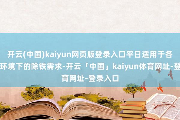开云(中国)kaiyun网页版登录入口平日适用于各式高压环境下的除铁需求-开云「中国」kaiyun体育网址-登录入口