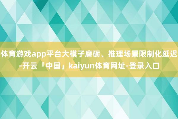 体育游戏app平台大模子磨砺、推理场景限制化延迟-开云「中国」kaiyun体育网址-登录入口