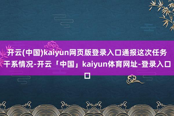 开云(中国)kaiyun网页版登录入口通报这次任务干系情况-开云「中国」kaiyun体育网址-登录入口