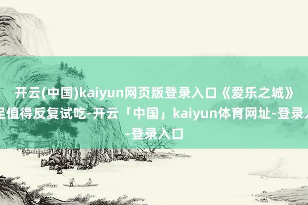 开云(中国)kaiyun网页版登录入口《爱乐之城》充足值得反复试吃-开云「中国」kaiyun体育网址-登录入口