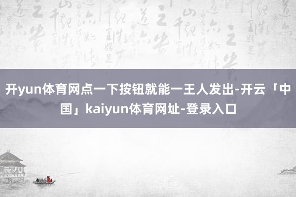 开yun体育网点一下按钮就能一王人发出-开云「中国」kaiyun体育网址-登录入口