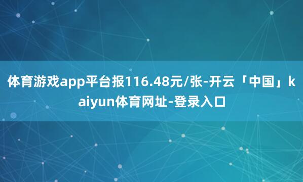体育游戏app平台报116.48元/张-开云「中国」kaiyun体育网址-登录入口