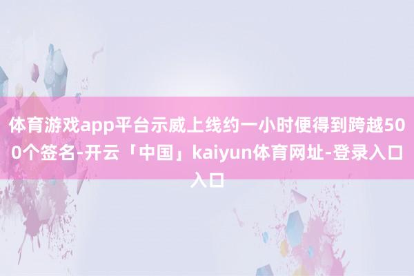 体育游戏app平台示威上线约一小时便得到跨越500个签名-开云「中国」kaiyun体育网址-登录入口