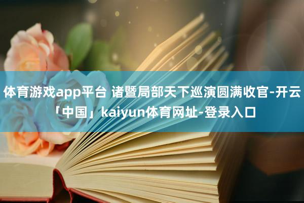 体育游戏app平台 诸暨局部天下巡演圆满收官-开云「中国」kaiyun体育网址-登录入口