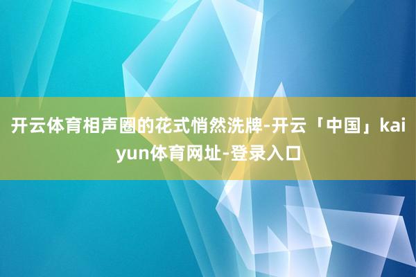 开云体育相声圈的花式悄然洗牌-开云「中国」kaiyun体育网址-登录入口